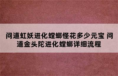 问道虹妖进化螳螂怪花多少元宝 问道金头陀进化螳螂详细流程